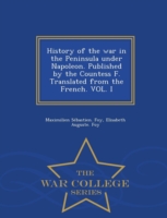 History of the War in the Peninsula Under Napoleon. Published by the Countess F. Translated from the French. Vol. I - War College Series