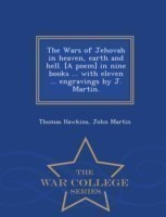 Wars of Jehovah in heaven, earth and hell. [A poem] in nine books ... with eleven ... engravings by J. Martin. - War College Series