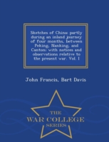Sketches of China; Partly During an Inland Journey of Four Months, Between Peking, Nanking, and Canton; With Notices and Observations Relative to the Present War. Vol. I - War College Series