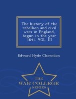 history of the rebellion and civil wars in England, begun in the year 1641. VOL. III - War College Series