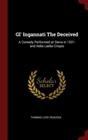 GL' INGANNATI THE DECEIVED: A COMEDY PER