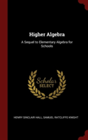 HIGHER ALGEBRA: A SEQUEL TO ELEMENTARY A