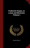 Frederick Chopin, as a Man and Musician; Volume 1