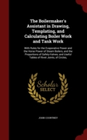 Boilermaker's Assistant in Drawing, Templating, and Calculating Boiler Work and Tank Work