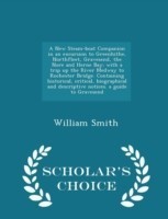 New Steam-Boat Companion in an Excursion to Greenhithe, Northfleet, Gravesend, the Nore and Herne Bay; With a Trip Up the River Medway to Rochester Bridge. Containing Historical, Critical, Biographical and Descriptive Notices. a Guide to Gravesend - Schola