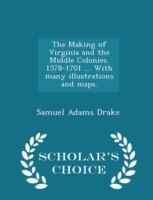 Making of Virginia and the Middle Colonies. 1578-1701 ... with Many Illustrations and Maps. - Scholar's Choice Edition