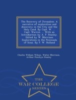 Recovery of Jerusalem. A narrative of exploration and discovery in the City and the Holy Land. By Capt. W. ... Capt. Warren. ... With an Introduction by A. P. Stanley. Edited by W. Morrison Explorations in the Peninsula of Sinai. By F. W. Holland - War Col