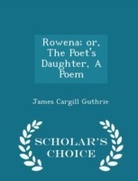 Rowena; Or, the Poet's Daughter, a Poem - Scholar's Choice Edition