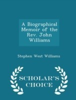 Biographical Memoir of the REV. John Williams - Scholar's Choice Edition