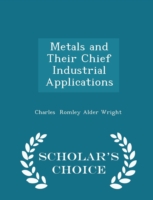 Metals and Their Chief Industrial Applications - Scholar's Choice Edition