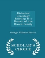 Historical Genealogy Relating to a Branch of the Brown Family - Scholar's Choice Edition