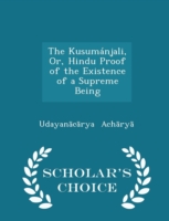 Kusumanjali, Or, Hindu Proof of the Existence of a Supreme Being - Scholar's Choice Edition