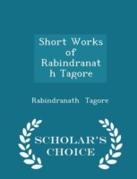 Short Works of Rabindranath Tagore - Scholar's Choice Edition