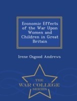 Economic Effects of the War Upon Women and Children in Great Britain - War College Series