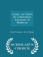 Lycee, Ou Cours de Litterature Ancienne Et Moderne - Scholar's Choice Edition