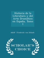 Historia de La Literatura y del Arte Dramatico En Espana, Tomo I - Scholar's Choice Edition