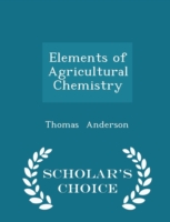 Elements of Agricultural Chemistry - Scholar's Choice Edition