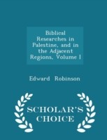 Biblical Researches in Palestine, and in the Adjacent Regions, Volume I - Scholar's Choice Edition