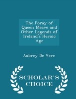 Foray of Queen Meave and Other Legends of Ireland's Heroic Age - Scholar's Choice Edition