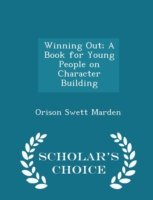 Winning Out; A Book for Young People on Character Building - Scholar's Choice Edition