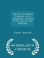 Life of Samuel Johnson, L.L.D. Including a Journal of His Tour to the Hebrides - Scholar's Choice Edition