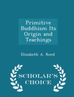 Primitive Buddhism Its Origin and Teachings - Scholar's Choice Edition