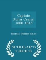 Captain John Crane, 1800-1815 - Scholar's Choice Edition