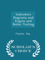Indicators Diagrams and Engine and Boiler Testing - Scholar's Choice Edition
