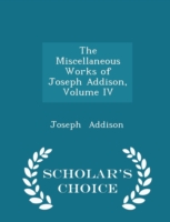 Miscellaneous Works of Joseph Addison, Volume IV - Scholar's Choice Edition