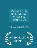 Brave Little Holland, and What She Taught Us - Scholar's Choice Edition