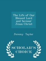 Life of Our Blessed Lord and Saviour Jesus Christ - Scholar's Choice Edition