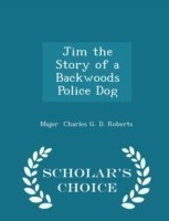 Jim the Story of a Backwoods Police Dog - Scholar's Choice Edition