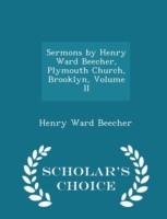 Sermons by Henry Ward Beecher, Plymouth Church, Brooklyn, Volume II - Scholar's Choice Edition