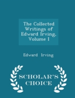 Collected Writings of Edward Irving, Volume I - Scholar's Choice Edition