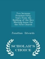 Two Sermons Preached Fifty Years from the Building of the New Meeting-House for the First Church - Scholar's Choice Edition