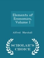 Elements of Economics, Volume I - Scholar's Choice Edition