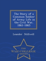 Story of a Common Soldier of Army Life in the Civil War, 1861-1865 - War College Series