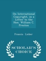 On International Copyright, in a Letter to the Hon. William C. Preston - Scholar's Choice Edition