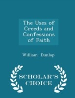 Uses of Creeds and Confessions of Faith - Scholar's Choice Edition