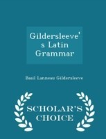 Gildersleeve's Latin Grammar - Scholar's Choice Edition