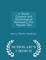 Handy Classical and Mythological Dictionary for Popular Use - Scholar's Choice Edition