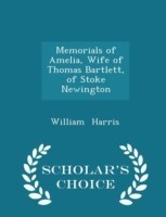 Memorials of Amelia, Wife of Thomas Bartlett, of Stoke Newington - Scholar's Choice Edition