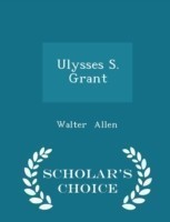 Ulysses S. Grant - Scholar's Choice Edition