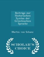 Beitrage Zur Historischen Syntax Der Griechischen Sprache - Scholar's Choice Edition