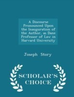 Discourse Pronounced Upon the Inauguration of the Author, as Dane Professor of Law in Harvard University - Scholar's Choice Edition
