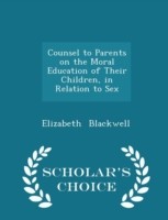 Counsel to Parents on the Moral Education of Their Children, in Relation to Sex - Scholar's Choice Edition