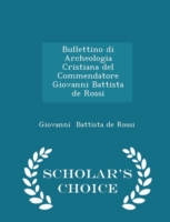 Bullettino Di Archeologia Cristiana del Commendatore Giovanni Battista de Rossi - Scholar's Choice Edition