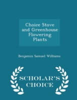 Choice Stove and Greenhouse Flowering Plants - Scholar's Choice Edition