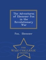Adventures of Ebenezer Fox in the Revolutionary War - War College Series