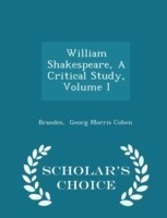 William Shakespeare, a Critical Study, Volume I - Scholar's Choice Edition